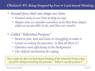 Obstacle #3:   Being Stopped by Fear & Lack-based Thinking <ul><li>Second force that can shape our lives </li></ul><ul><ul...