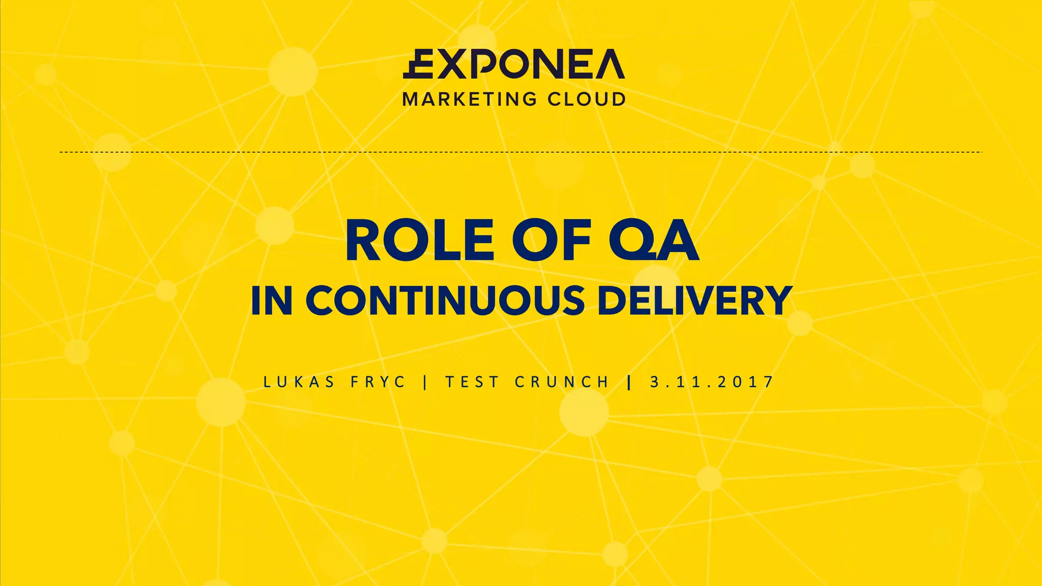 ROLE OF QA
IN CONTINUOUS DELIVERY
L U K A S 	 F R Y C 	 | 	 T E S T 	 C R U N C H 	 | 	 3 . 1 1 . 2 0 1 7 	
 