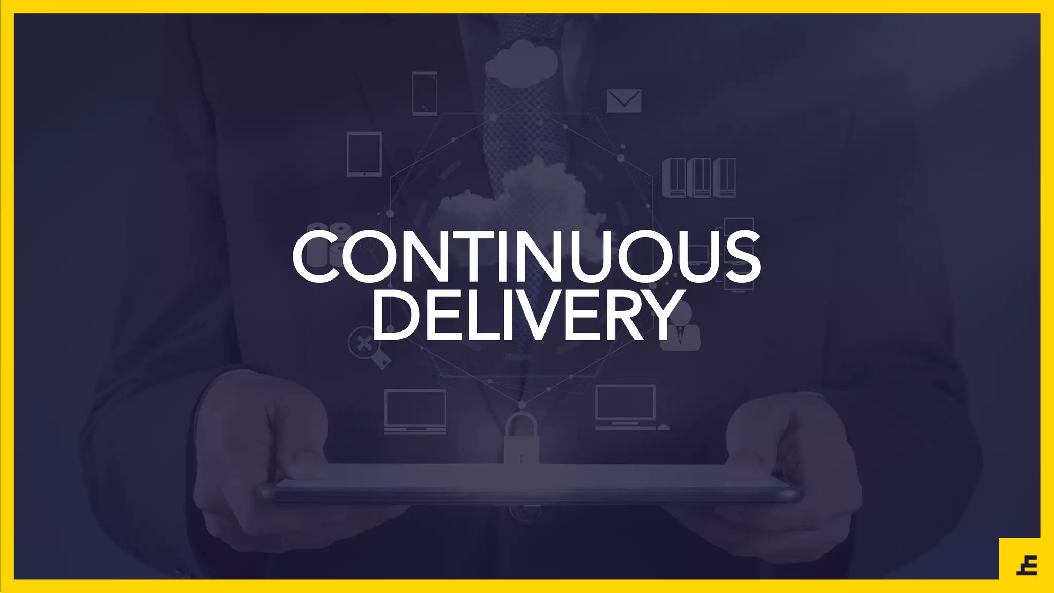 CONTINUOUS
DELIVERY
 