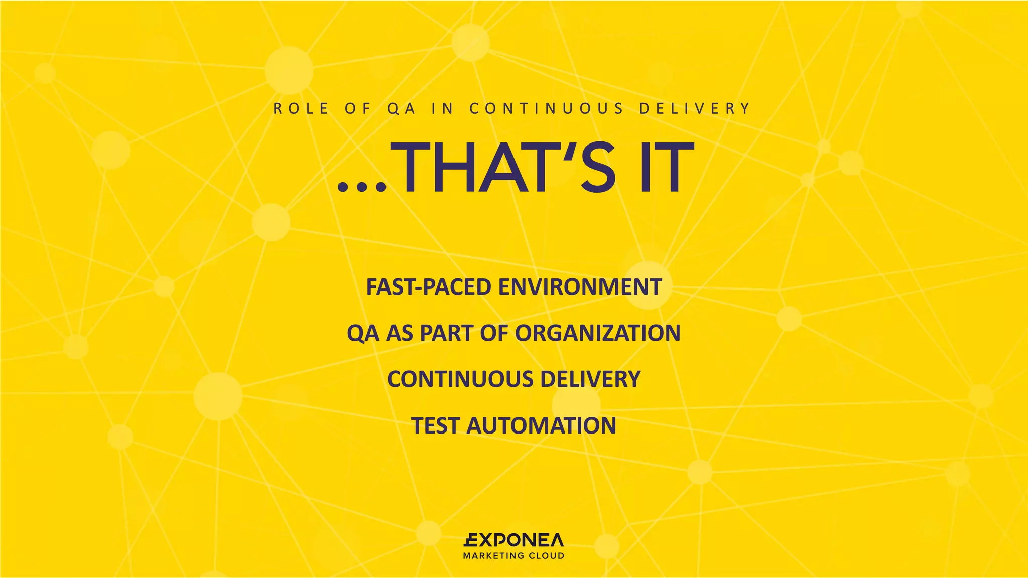 MEET
OUR
TEAM
W R I T E H E R E
S O M E T H I N G
...THAT‘S IT
FAST-PACED ENVIRONMENT
QA	AS	PART	OF	ORGANIZATION
CONTINUOUS	DELIVERY
TEST	AUTOMATION
R O L E 	 O F 	 Q A 	 I N 	 C O N T I N U O U S 	 D E L I V E R Y
 