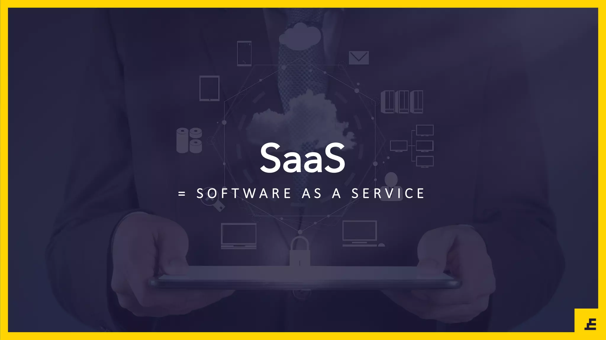 SaaS
= 	 S O F T W A R E 	 A S 	 A 	 S E R V I C E
 