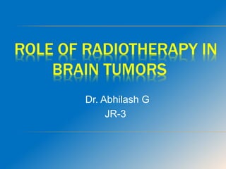 ROLE OF RADIOTHERAPY IN
BRAIN TUMORS
Dr. Abhilash G
JR-3
 
