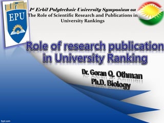 1st Erbil Polytechnic University Symposium on
The Role of Scientific Research and Publications in
University Rankings
 