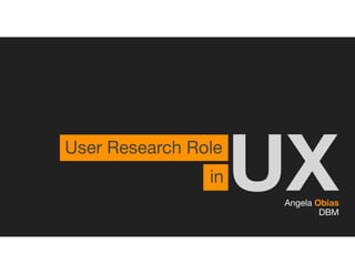 Angela Obias
DBM
in
User Research Role
UX
 