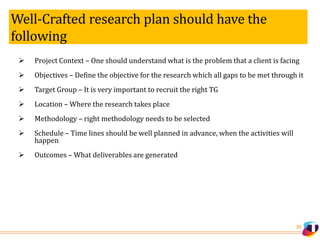 Well-Crafted research plan should have the
following
30
It helps you to answer various questions like
 Project Context – ...
