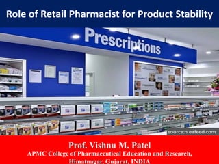 GSPC REFRESHER COURSE- AUGUST 2022 1
Role of Retail Pharmacist for Product Stability
Prof. Vishnu M. Patel
APMC College of Pharmaceutical Education and Research,
Himatnagar, Gujarat, INDIA
 