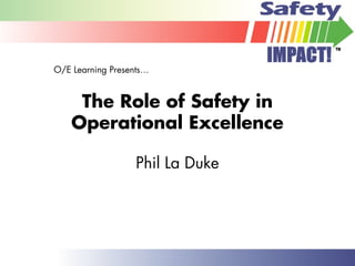 The Role of Safety in
Operational Excellence
Phil La Duke
O/E Learning Presents…
 