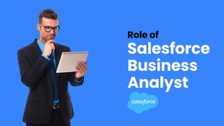 Role of
Salesforce
Business
Analyst
 
