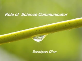 Role of Science Communicator




            Sandipan Dhar
                               Page 1
 