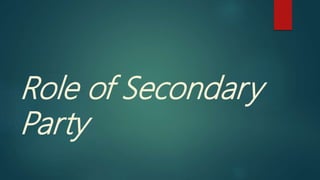 Role of Secondary
Party
 