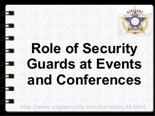 Role of Security
Guards at Events
and Conferences
http://www.vpgsecurity.com/services,36.html
 