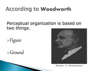 Perceptual organization is based on
two things:
Figure
Ground
 
