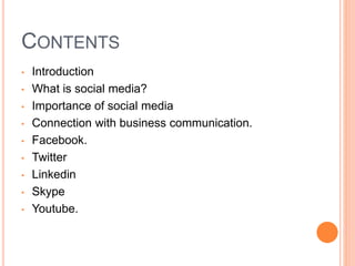 CONTENTS 
• Introduction 
• What is social media? 
• Importance of social media 
• Connection with business communication....