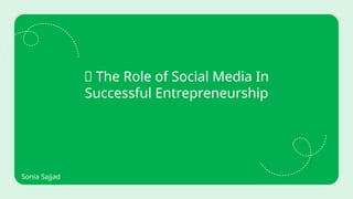 Role of Social Media in Successful Entrepreneurship by Sonia Sajjad.pptx