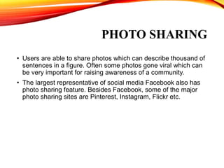 PHOTO SHARING
• Users are able to share photos which can describe thousand of
sentences in a figure. Often some photos gon...