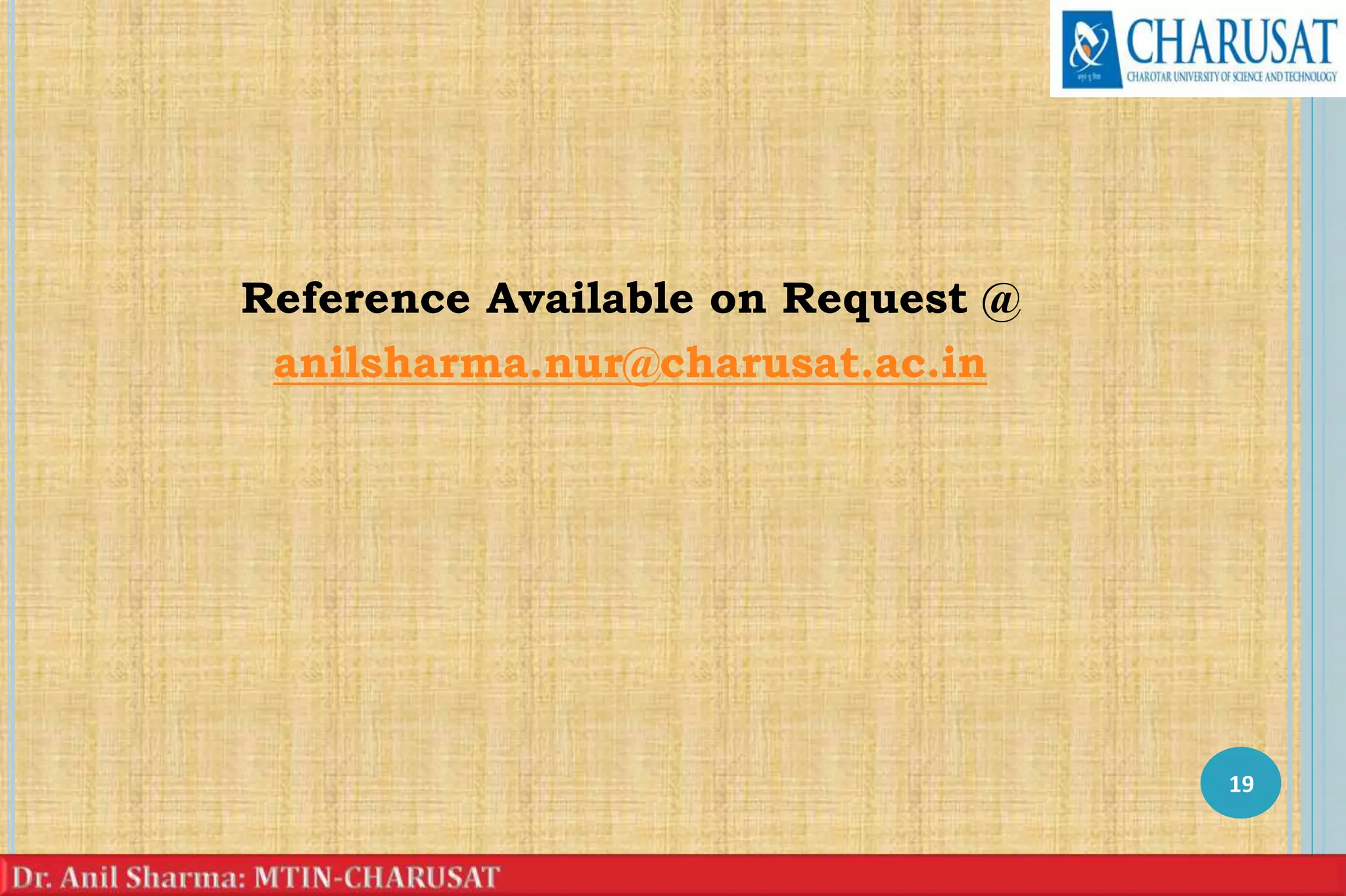 Reference Available on Request @
anilsharma.nur@charusat.ac.in
19
 