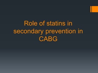Role of statins in
secondary prevention in
CABG
 