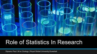 Role of Statistics In Research
Dipsanu Paul | M.sc Zoology | Royal Global University,Guwahati
 
