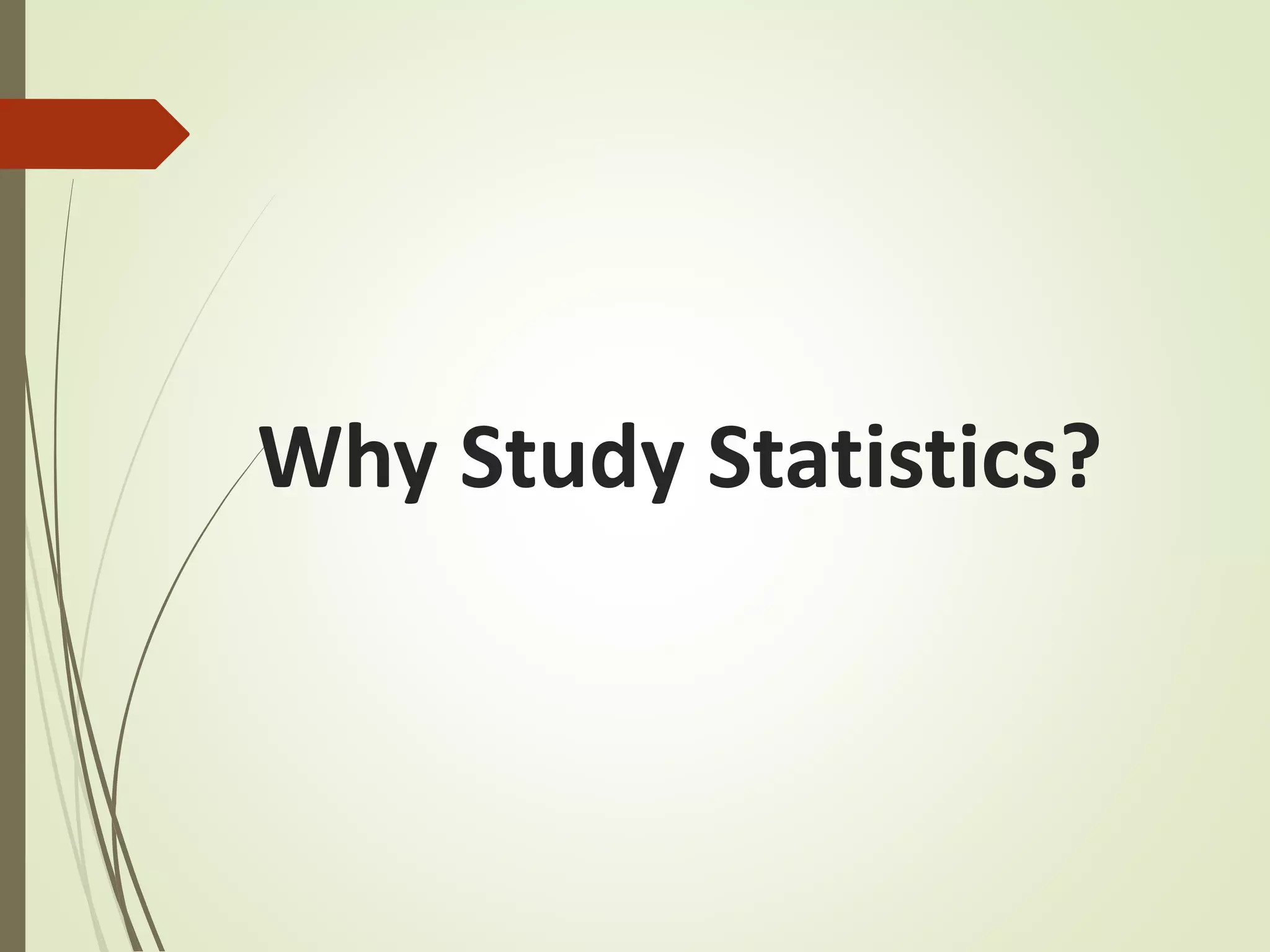 Why Study Statistics? 
 