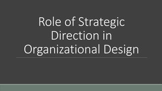 Role of Strategic
Direction in
Organizational Design
 