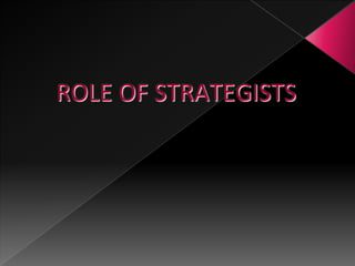 ROLE OF STRATEGISTS
 