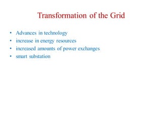 Transformation of the Grid
• Advances in technology
• increase in energy resources
• increased amounts of power exchanges
• smart substation
 