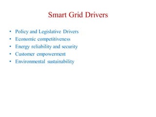 Smart Grid Drivers
• Policy and Legislative Drivers
• Economic competitiveness
• Energy reliability and security
• Customer empowerment
• Environmental sustainability
 