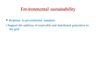 Environmental sustainability
• Response to governmental mandates
• Support the addition of renewable and distributed generation to
the grid
 