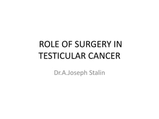 ROLE OF SURGERY IN
TESTICULAR CANCER
Dr.A.Joseph Stalin
 