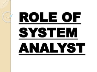 ROLE OF
SYSTEM
ANALYST
 