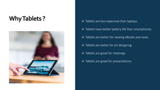 WhyTablets?  Tablets are less expensive than laptops.
 Tablets have better battery life than smartphones.
 Tablets are ...