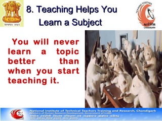 You will never
learn a topic
better than
when you start
teaching it.
8. Teaching Helps You8. Teaching Helps You
Learn a SubjectLearn a Subject
 