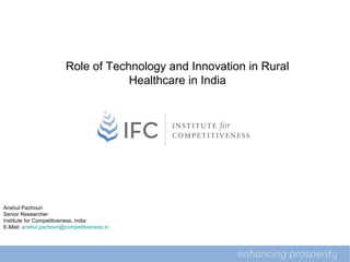 Role of Technology and Innovation in Rural
Healthcare in India

5

Anshul Pachouri
Senior Researcher
Institute for Competitiveness, India
E-Mail: anshul.pachouri@competitiveness.in

 