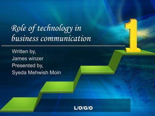 Role of technology in business communication Written by, James winzer Presented by, Syeda Mehwish Moin