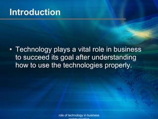 Introduction Technology plays a vital role in business to succeed its goal after understanding how to use the technologies properly. role of technology in business communication