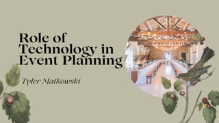 Role of
Technology in
Event Planning
Tyler Matkowski
 
