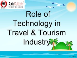   Role of 
Technology in 
Travel & Tourism 
Industry
 