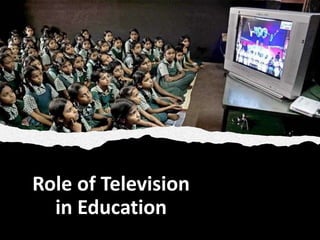 Role of Television
in Education
 