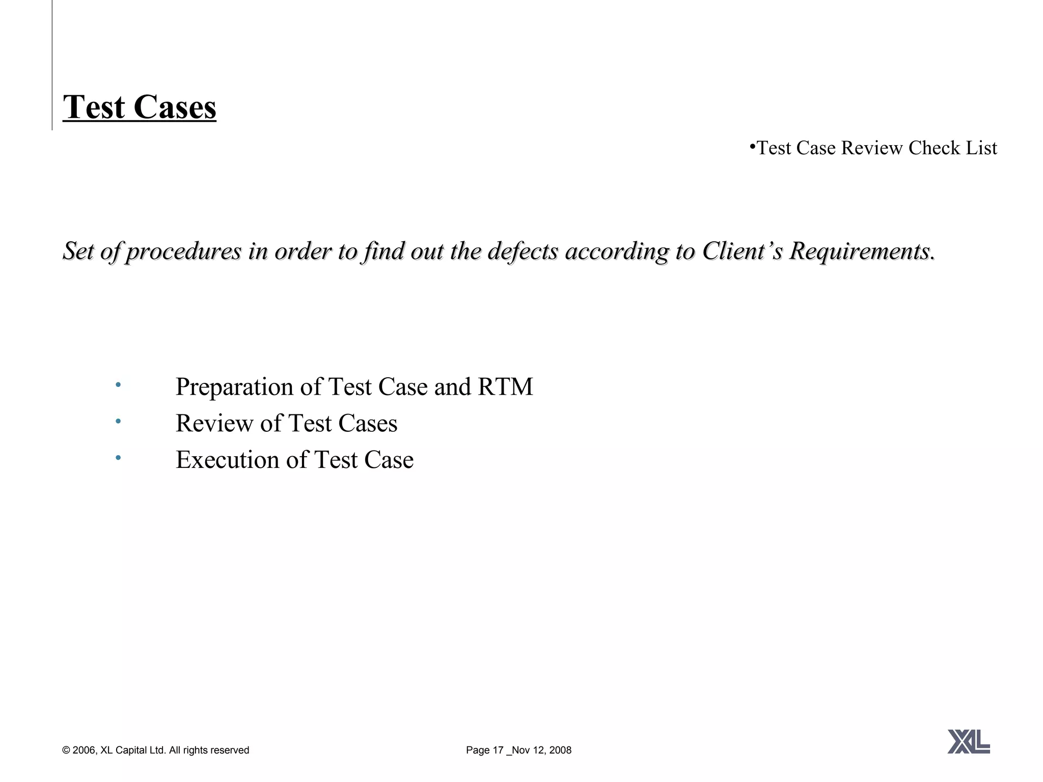 Test Cases Preparation of Test Case and RTM Review of Test Cases Execution of Test Case Test Case Review Check List Set of procedures in order to find out the defects according to Client’s Requirements. 