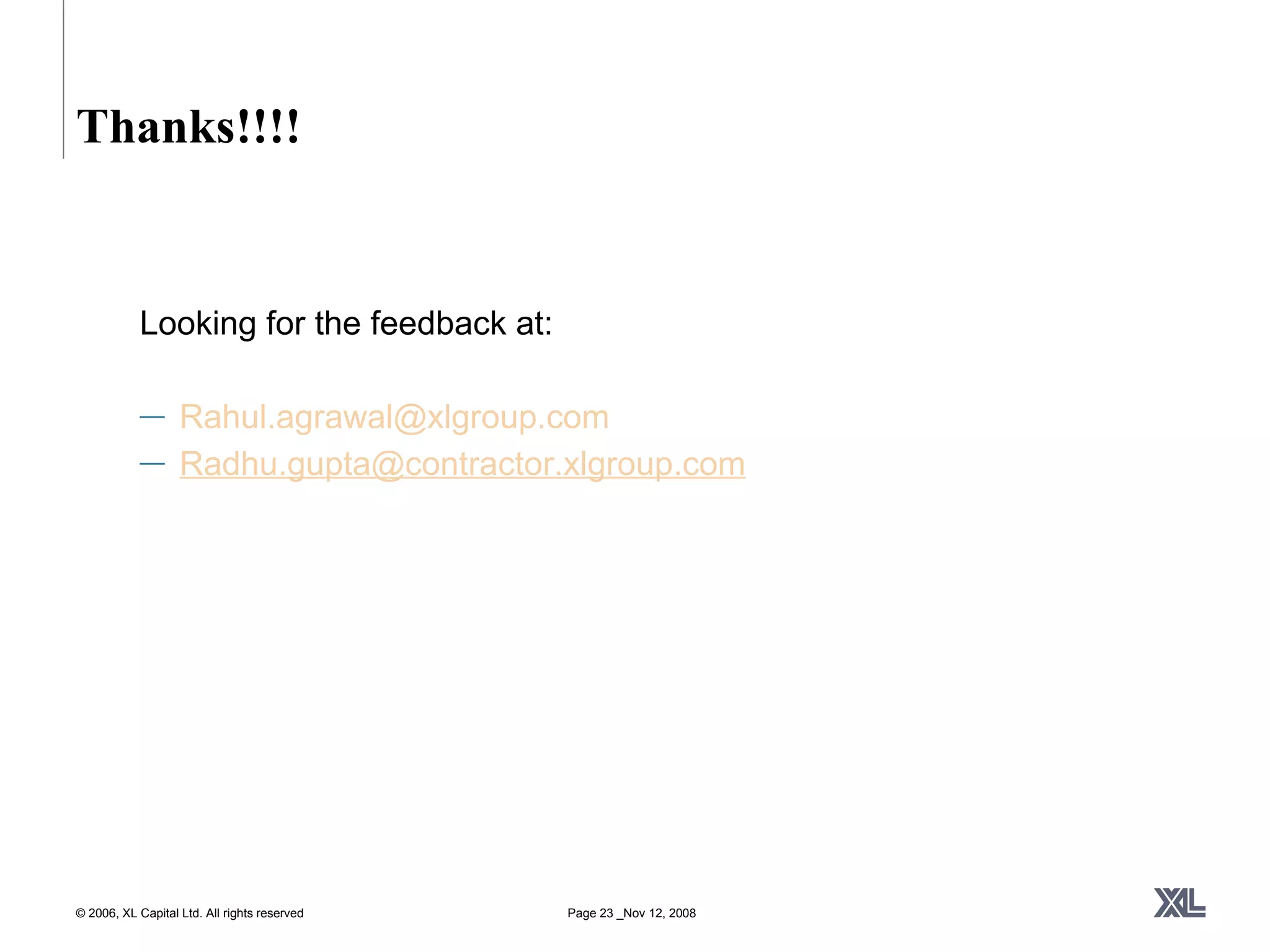 Thanks!!!! Looking for the feedback at:  [email_address]   Radhu.gupta @contractor.xlgroup.com 