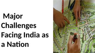 Major
Challenges
Facing India as
a Nation
 