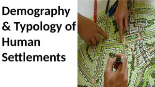 Demography
& Typology of
Human
Settlements
 
