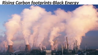 Rising Carbon footprints-Black Energy
 