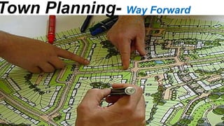 Town Planning- Way Forward
 