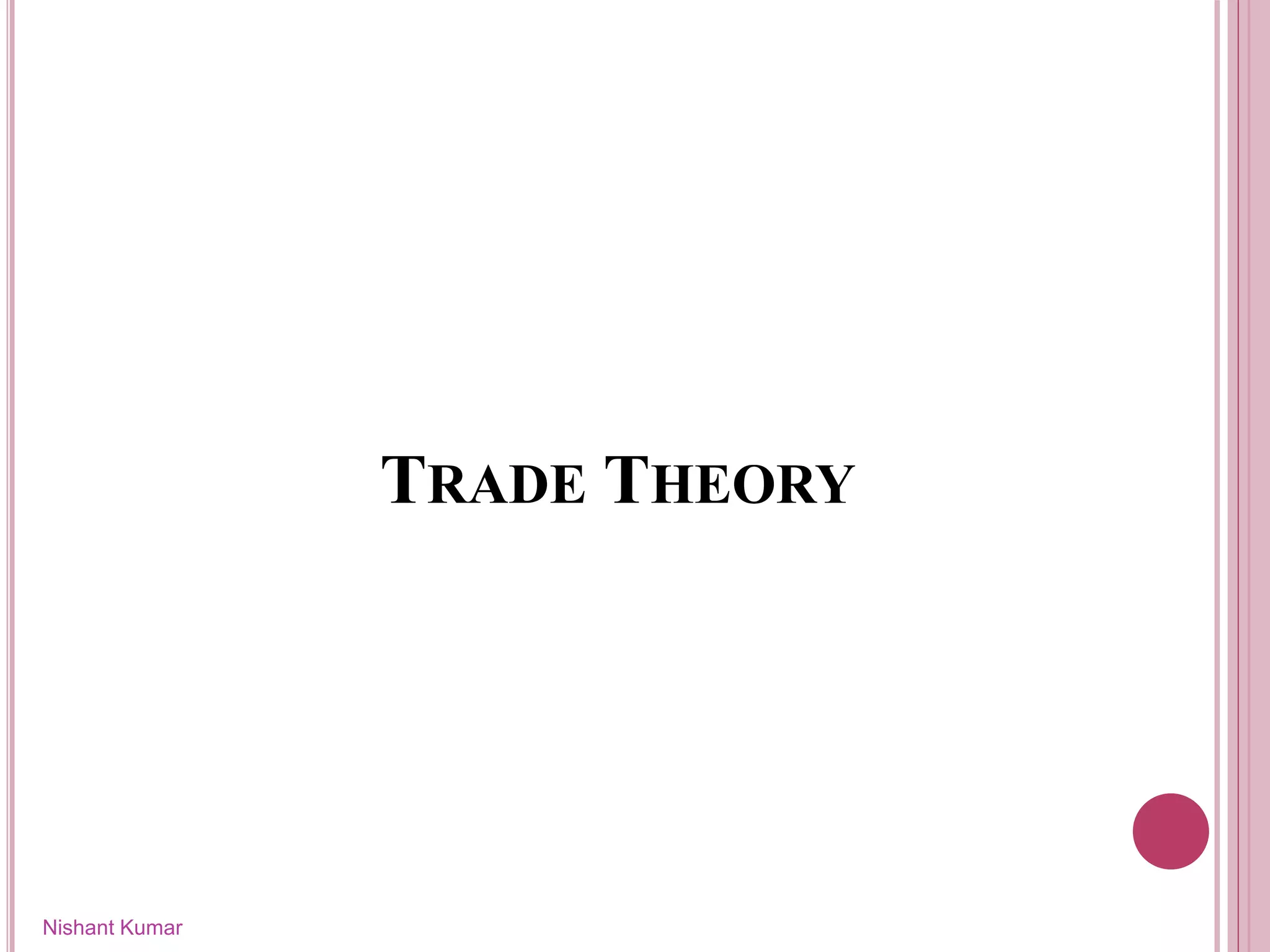 TRADE THEORY
Nishant Kumar
 