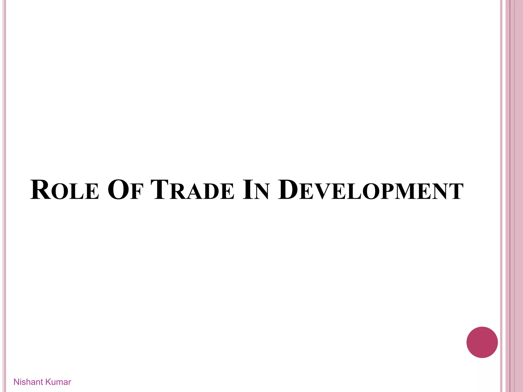 ROLE OF TRADE IN DEVELOPMENT
Nishant Kumar
 