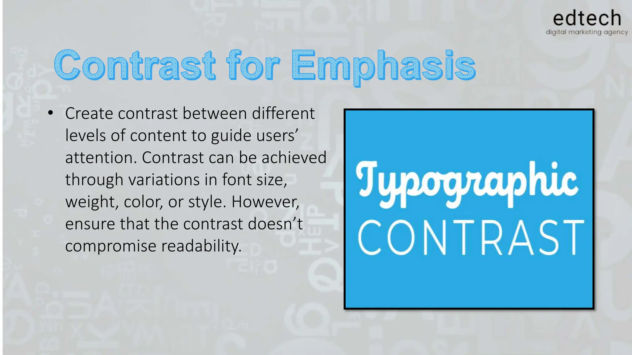 • Create contrast between different
levels of content to guide users’
attention. Contrast can be achieved
through variations in font size,
weight, color, or style. However,
ensure that the contrast doesn’t
compromise readability.
 