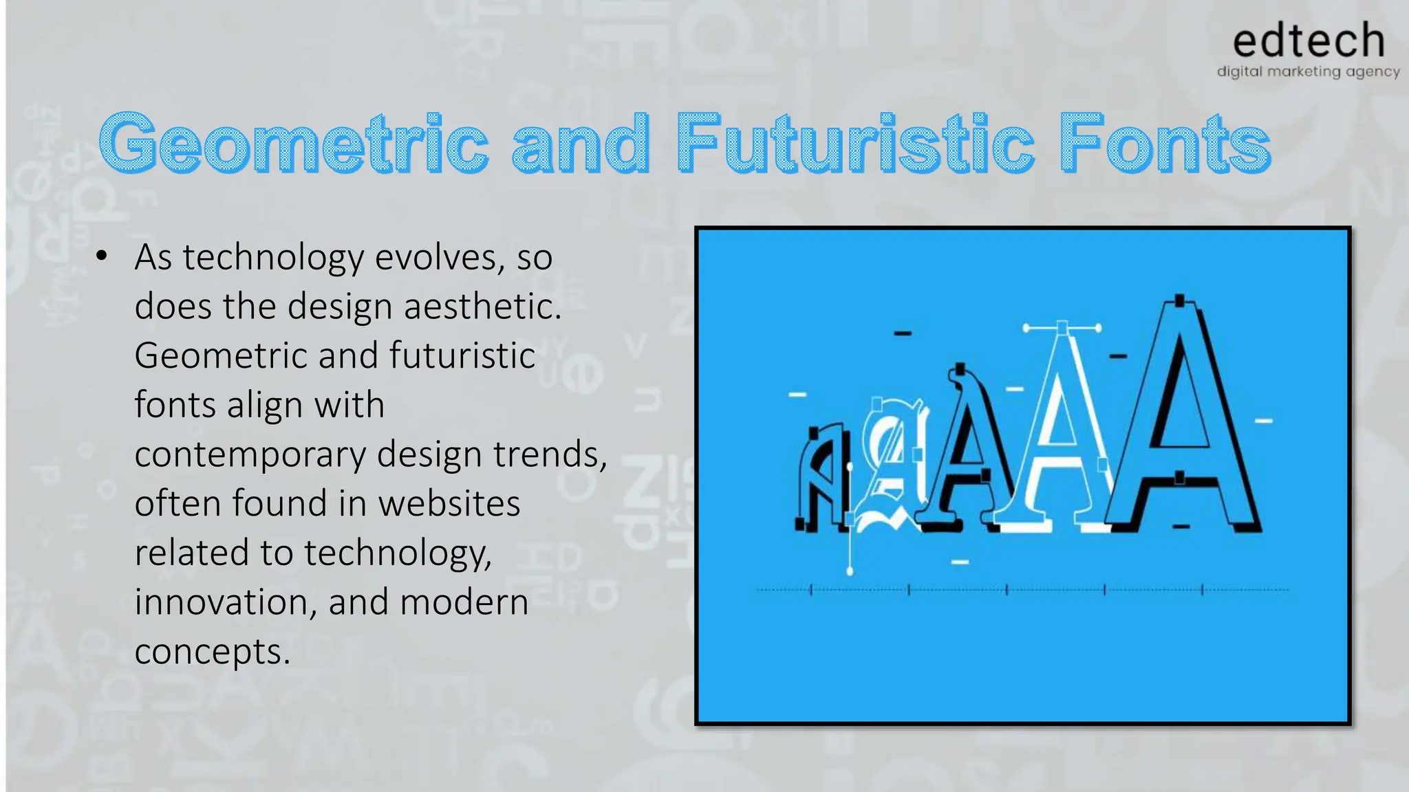 • As technology evolves, so
does the design aesthetic.
Geometric and futuristic
fonts align with
contemporary design trends,
often found in websites
related to technology,
innovation, and modern
concepts.
 