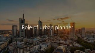 Role of urban planner
 