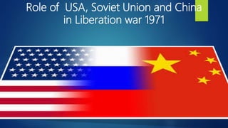 Role of USA, Soviet Union and China
in Liberation war 1971
 